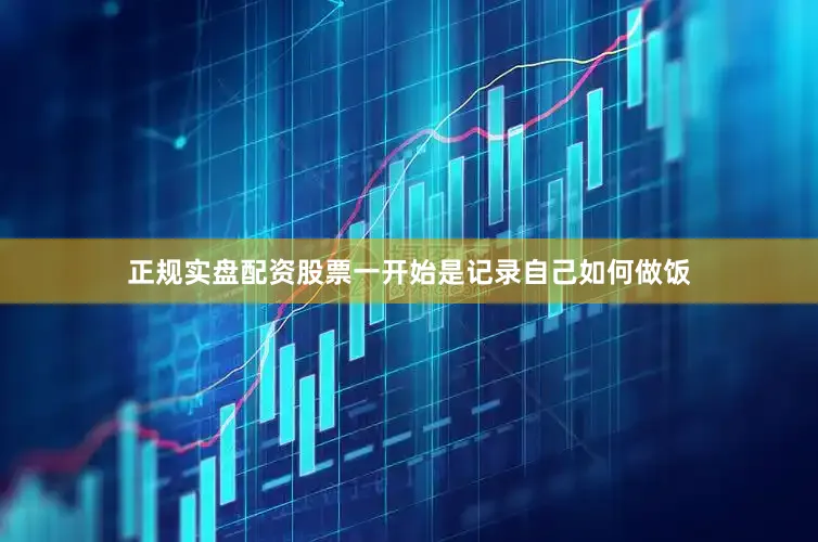 正规实盘配资股票一开始是记录自己如何做饭