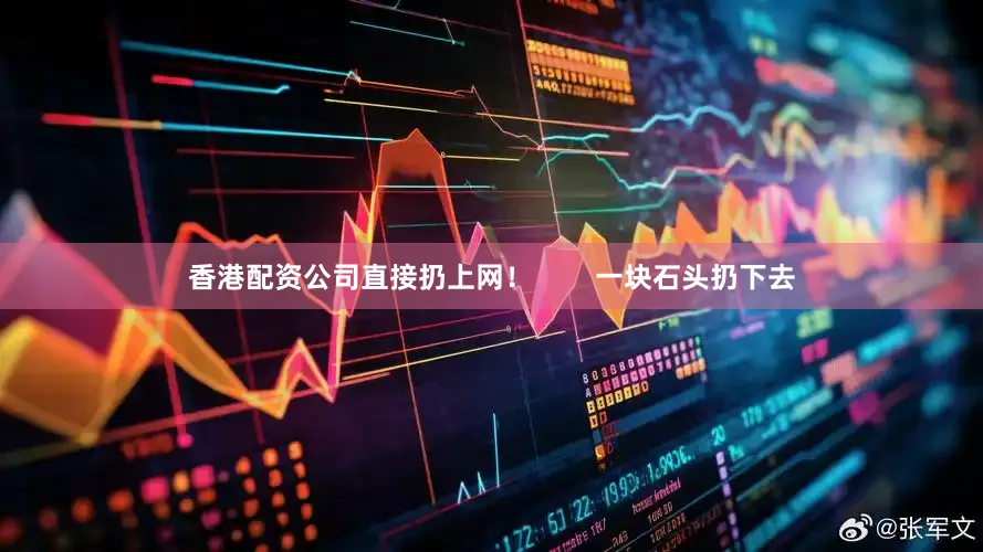 香港配资公司直接扔上网！        一块石头扔下去