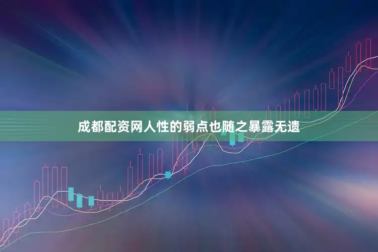 成都配资网人性的弱点也随之暴露无遗