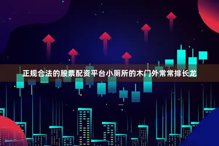 正规合法的股票配资平台小厕所的木门外常常排长龙