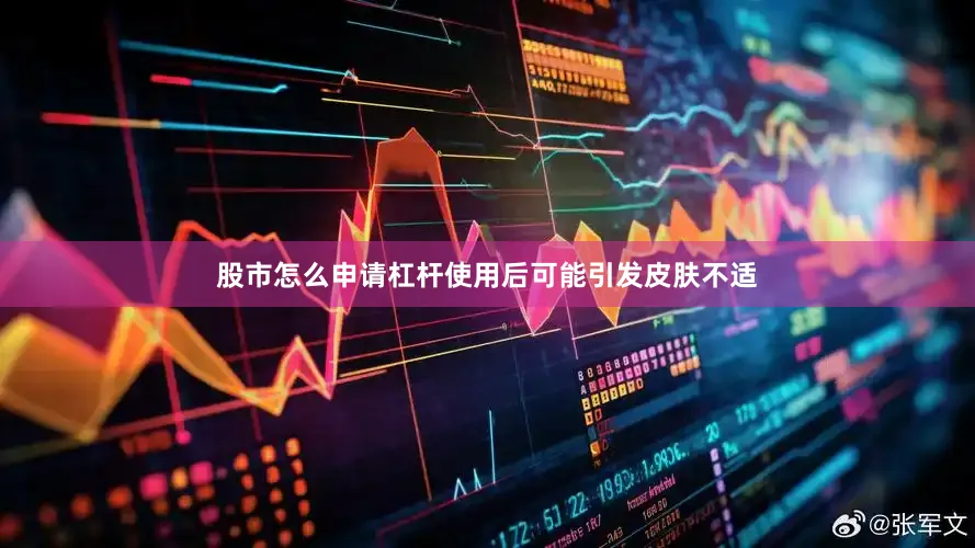 股市怎么申请杠杆使用后可能引发皮肤不适