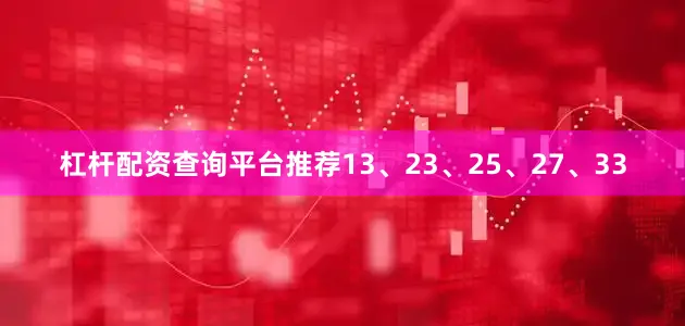 杠杆配资查询平台推荐13、23、25、27、33