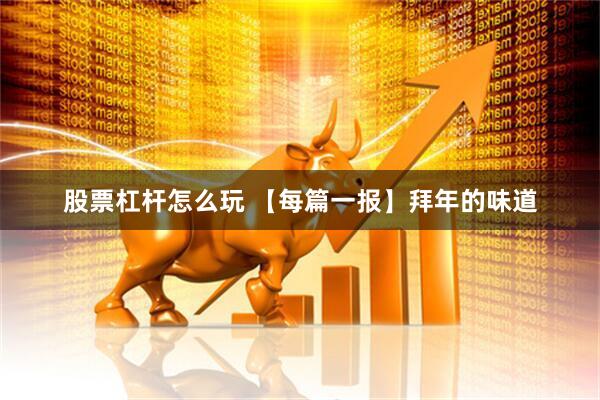 股票杠杆怎么玩 【每篇一报】拜年的味道